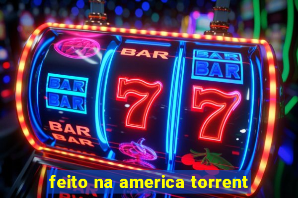 feito na america torrent