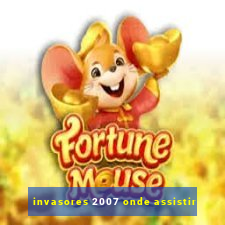 invasores 2007 onde assistir