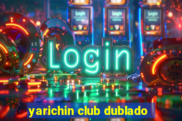 yarichin club dublado