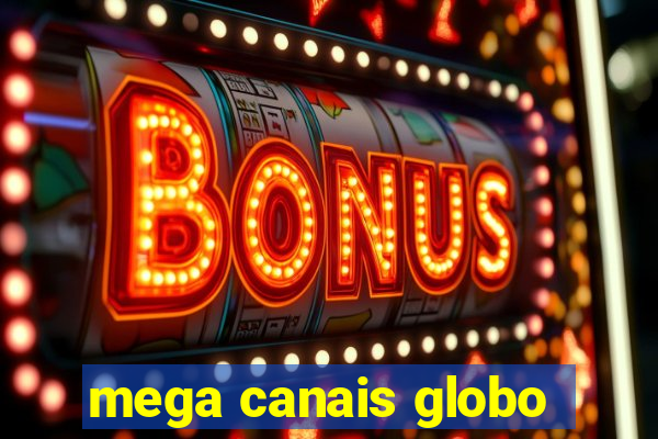 mega canais globo