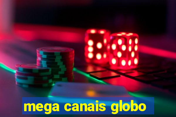 mega canais globo