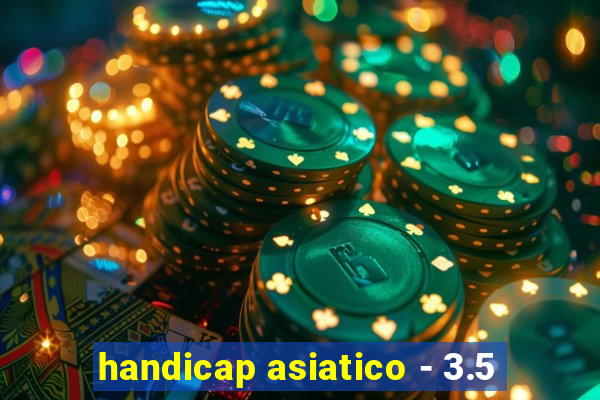 handicap asiatico - 3.5