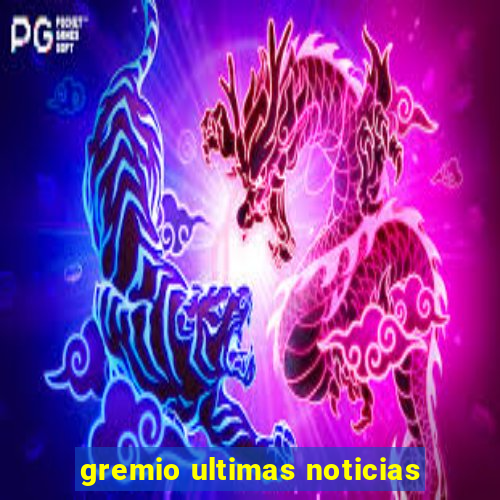 gremio ultimas noticias