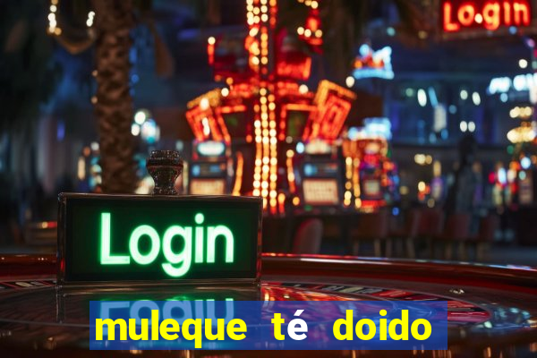 muleque té doido 4 assistir online