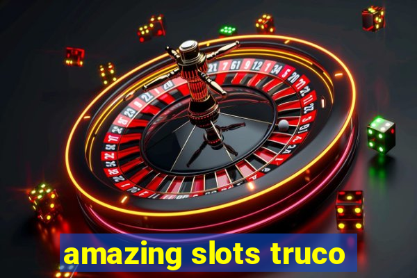 amazing slots truco