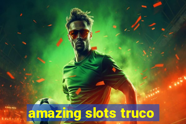 amazing slots truco