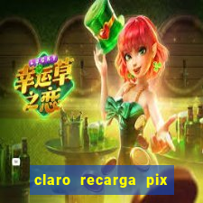 claro recarga pix $10 reais