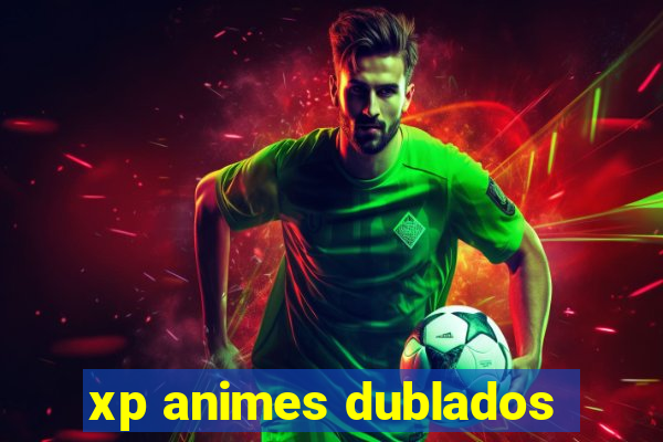 xp animes dublados