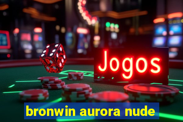 bronwin aurora nude