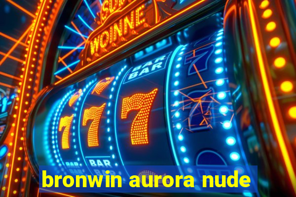 bronwin aurora nude