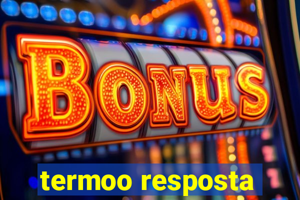 termoo resposta