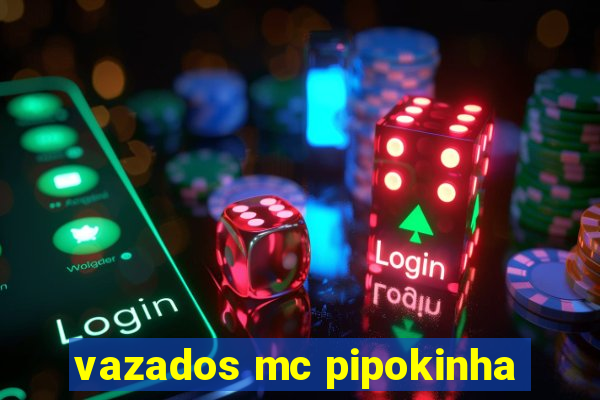 vazados mc pipokinha