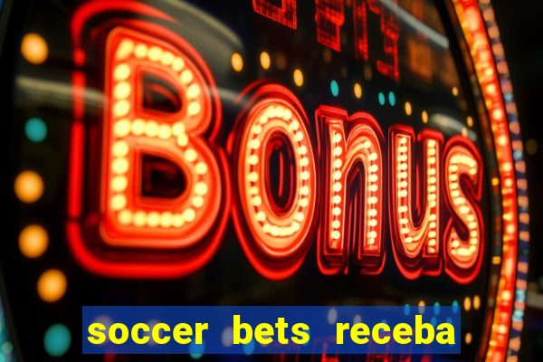 soccer bets receba seu dinheiro