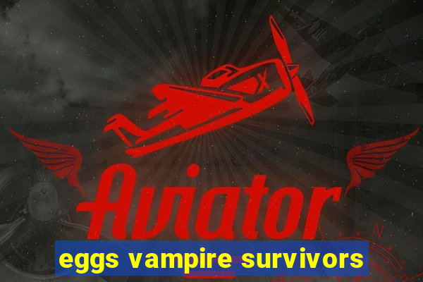 eggs vampire survivors