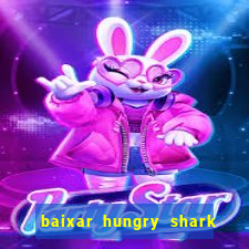 baixar hungry shark evolution dinheiro infinito