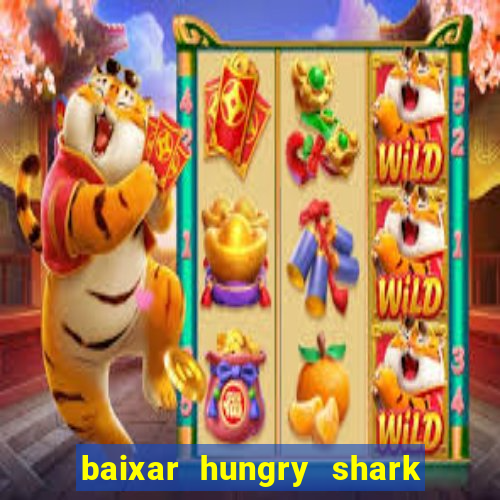 baixar hungry shark evolution dinheiro infinito