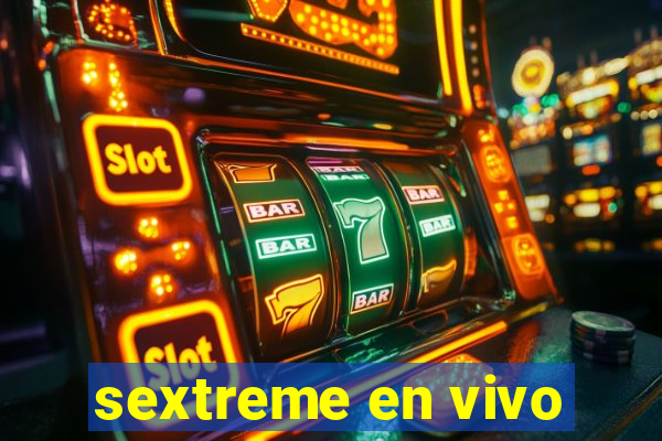 sextreme en vivo