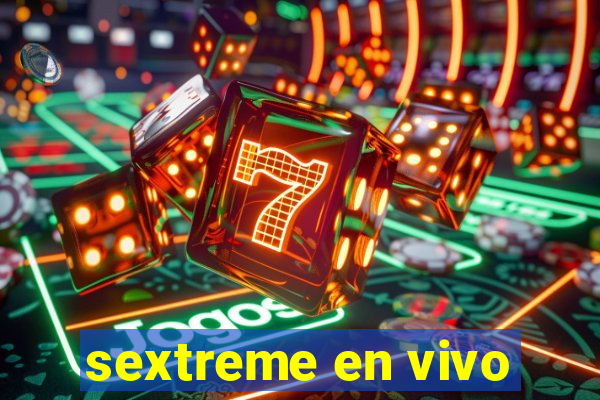 sextreme en vivo