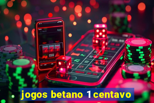 jogos betano 1 centavo