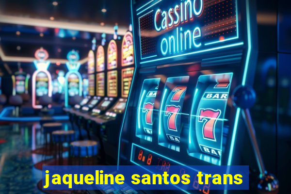 jaqueline santos trans