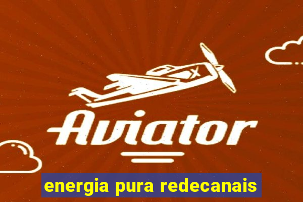 energia pura redecanais