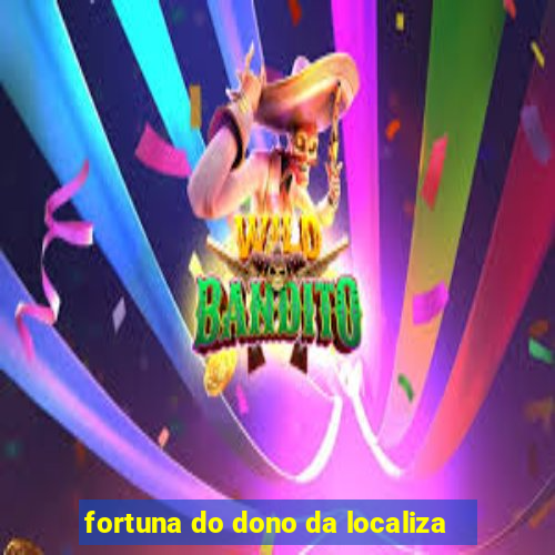 fortuna do dono da localiza