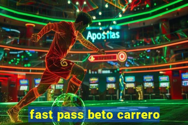 fast pass beto carrero