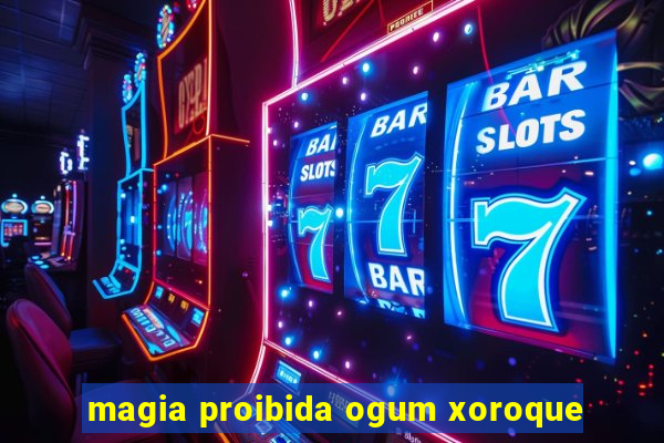 magia proibida ogum xoroque