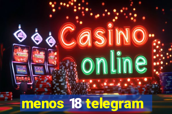 menos 18 telegram