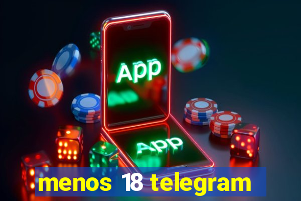 menos 18 telegram