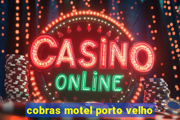 cobras motel porto velho