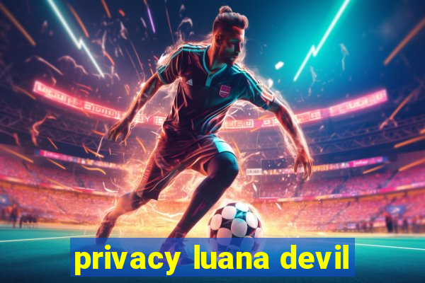 privacy luana devil