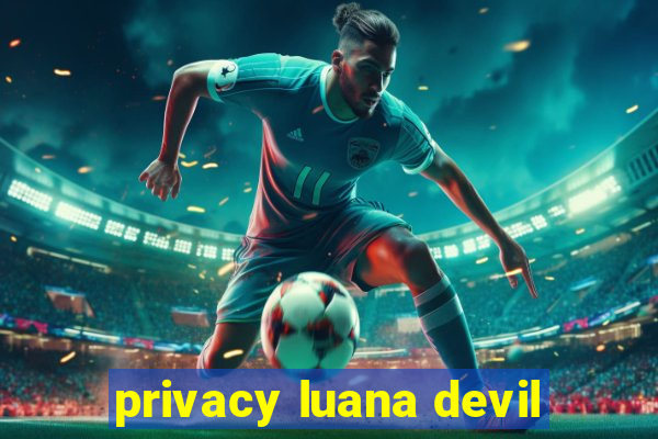 privacy luana devil