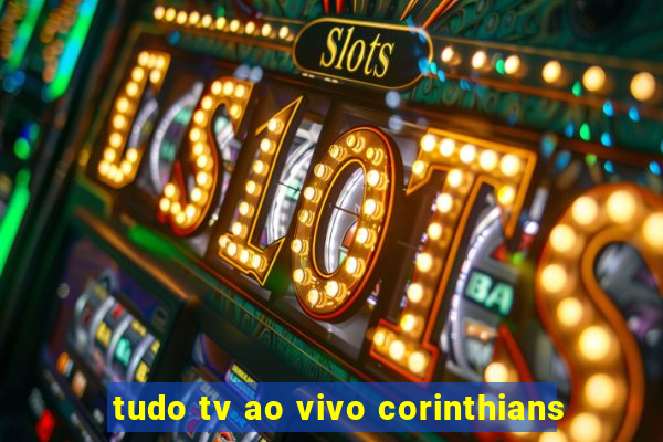 tudo tv ao vivo corinthians