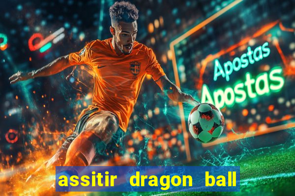 assitir dragon ball z dublado