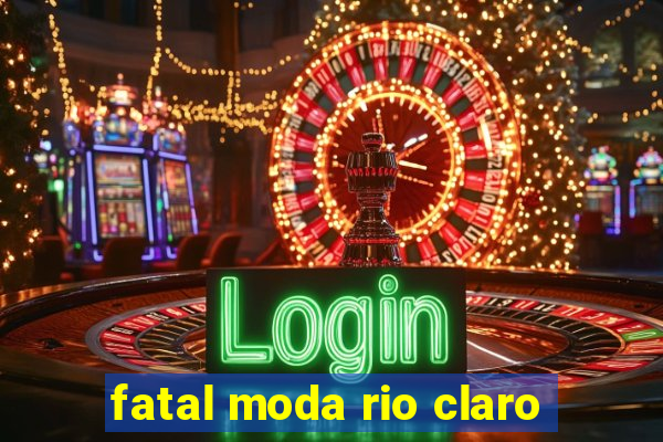 fatal moda rio claro