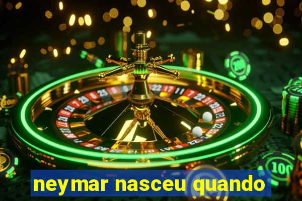 neymar nasceu quando