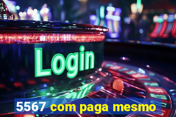 5567 com paga mesmo