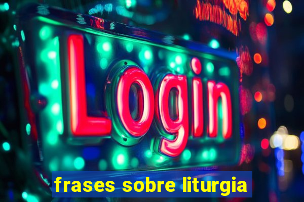 frases sobre liturgia