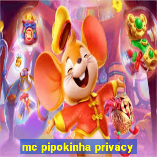 mc pipokinha privacy