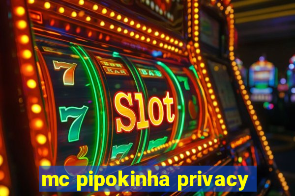 mc pipokinha privacy