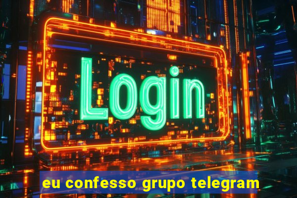 eu confesso grupo telegram