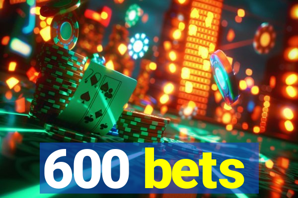 600 bets