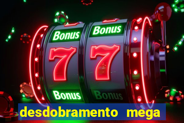 desdobramento mega sena 18 dezenas