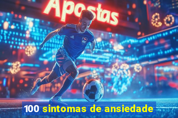 100 sintomas de ansiedade