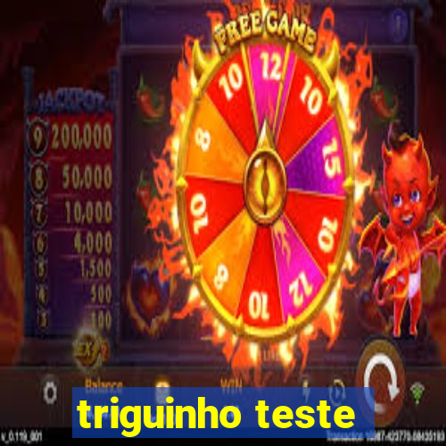 triguinho teste