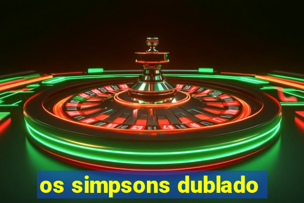 os simpsons dublado