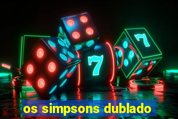 os simpsons dublado