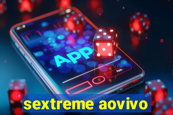 sextreme aovivo