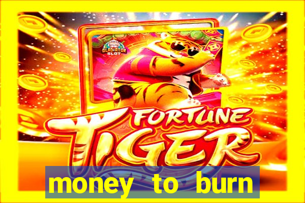 money to burn system pt br